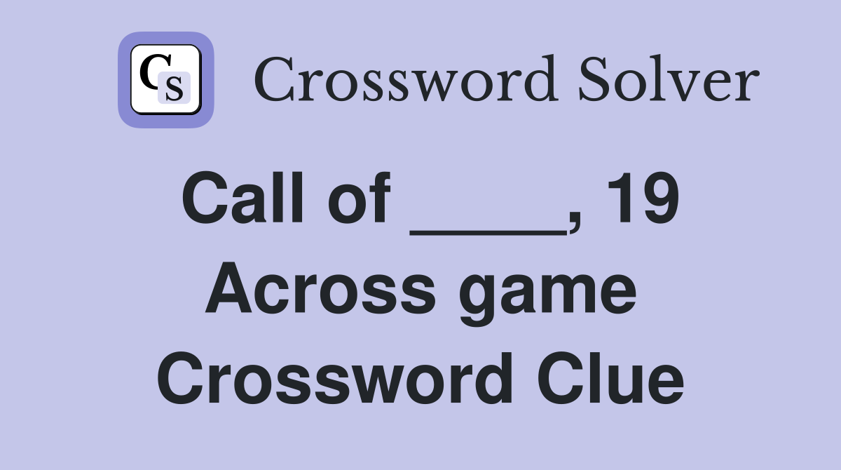 Call of ____, 19 Across game Crossword Clue