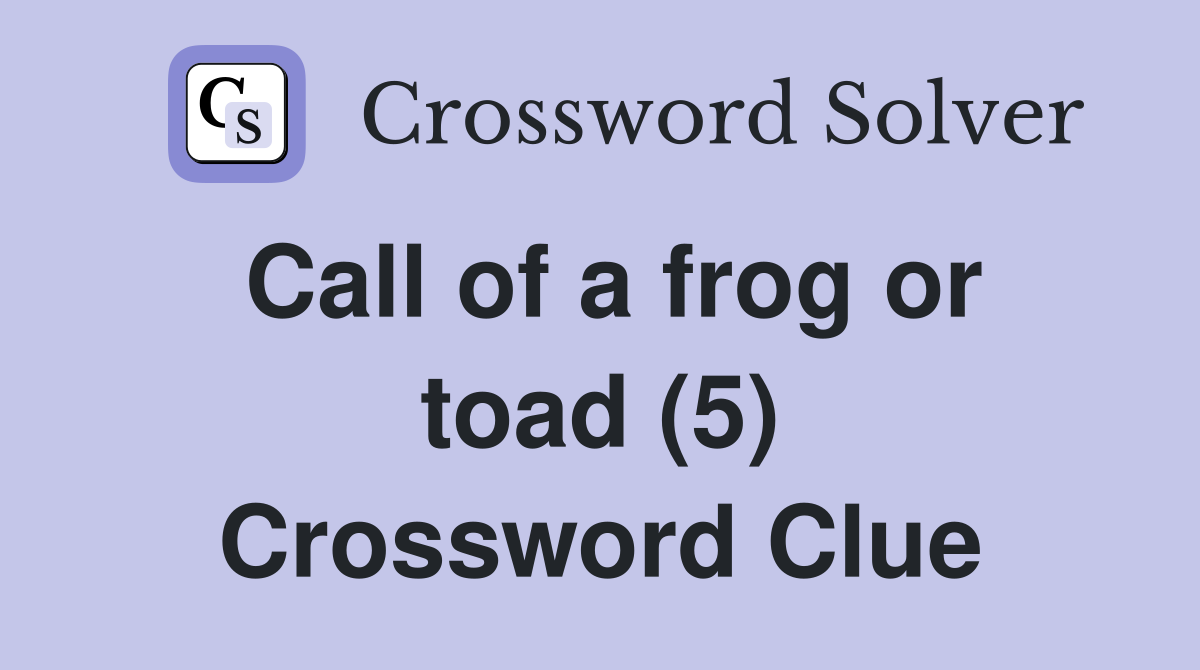 Call of a frog or toad (5) Crossword Clue