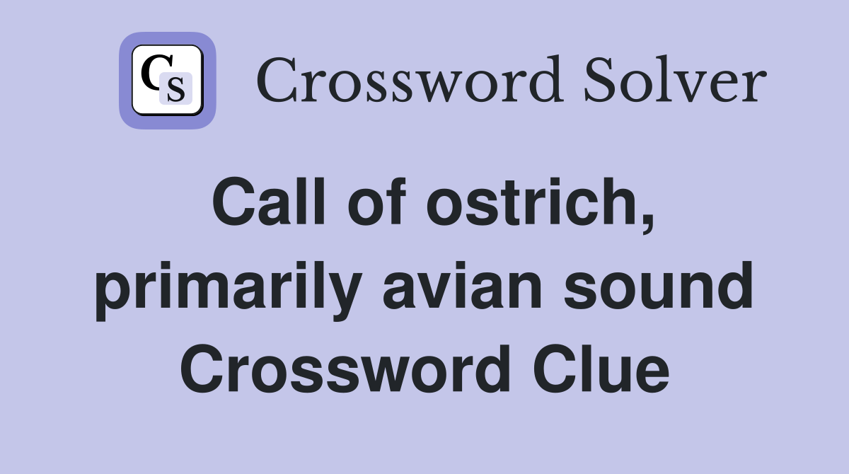Call of ostrich, primarily avian sound Crossword Clue