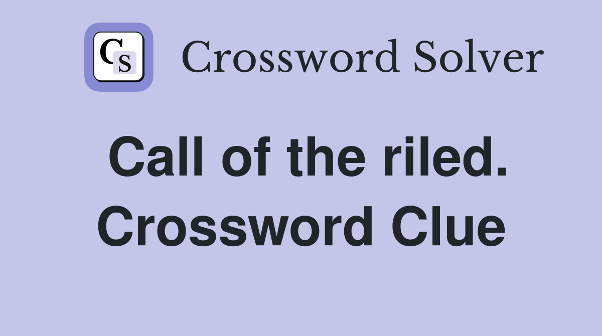 Call of the riled. Crossword Clue