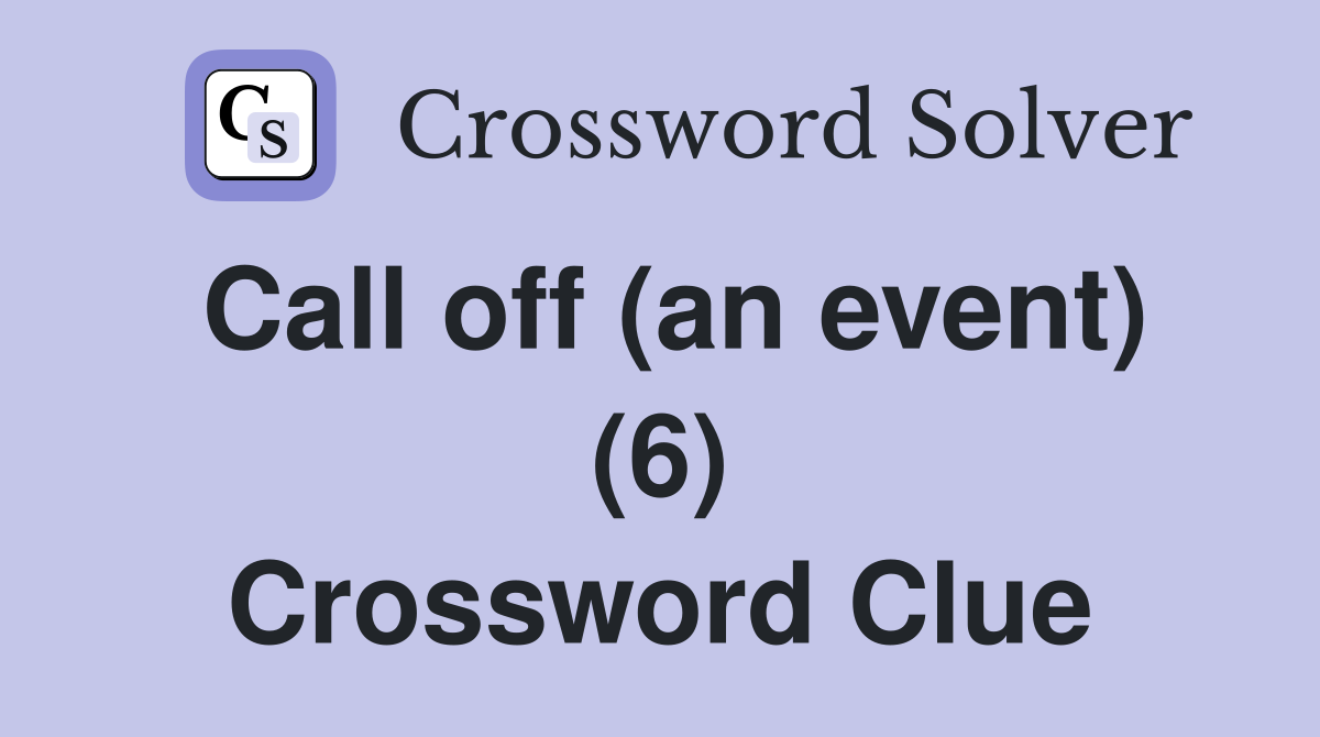 Call off (an event) (6) Crossword Clue