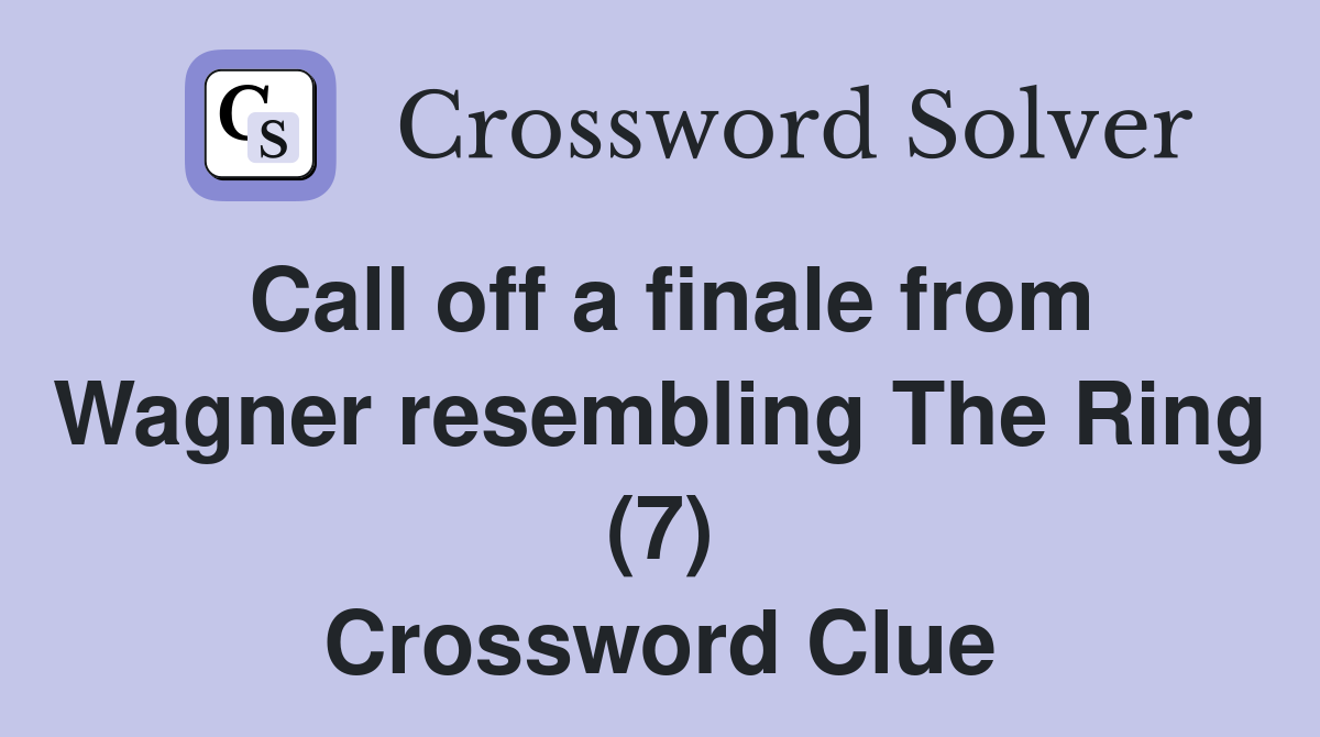 Call off a finale from Wagner resembling The Ring (7) Crossword Clue