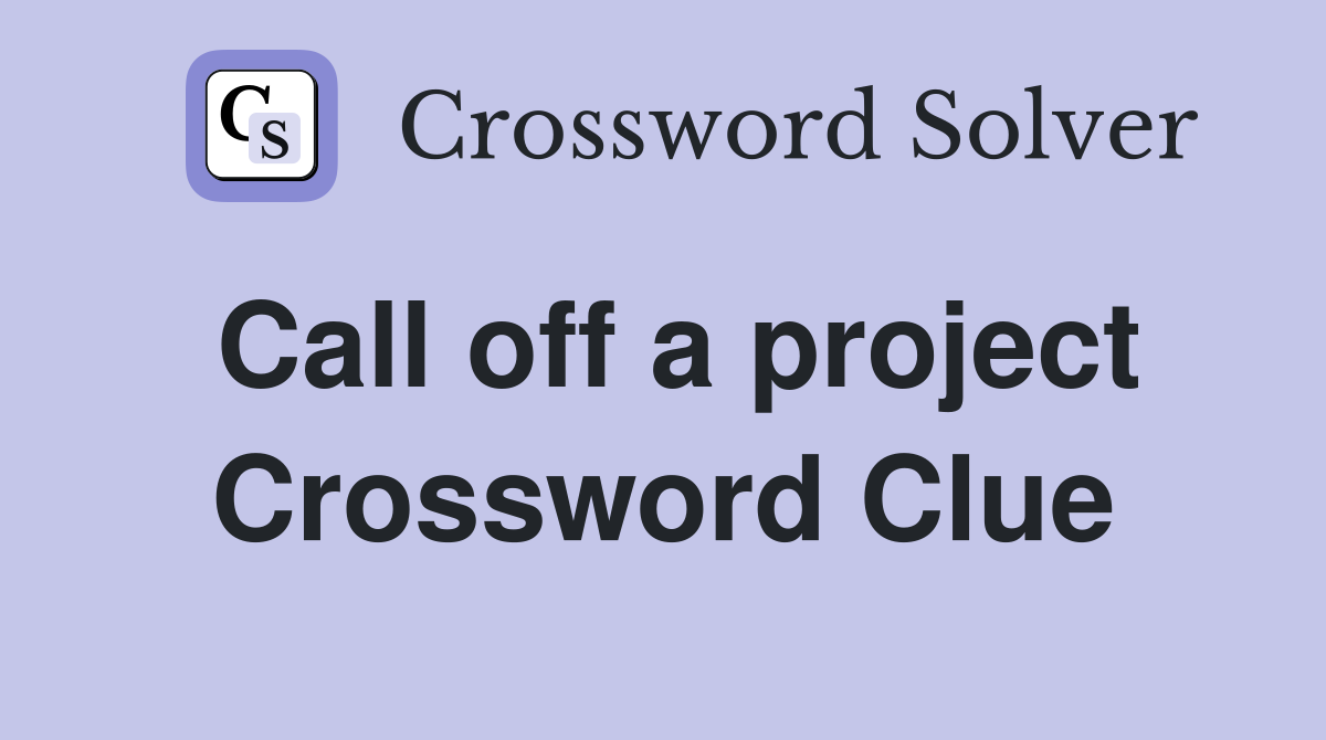 Call off a project Crossword Clue