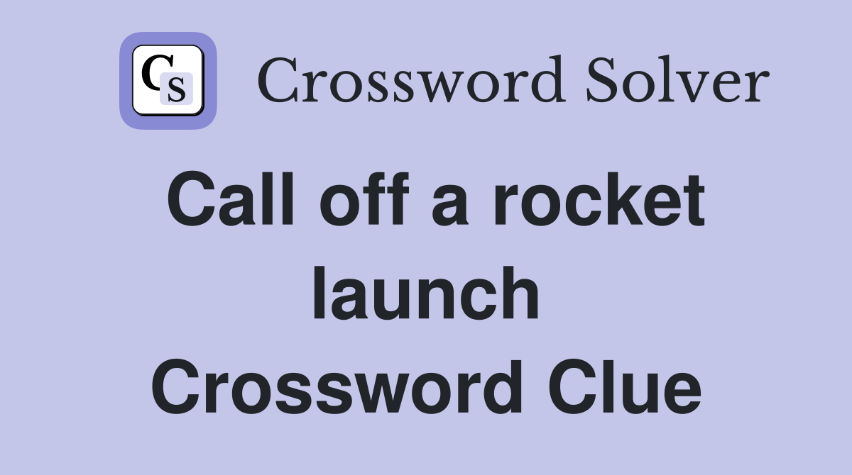 Call off a rocket launch Crossword Clue