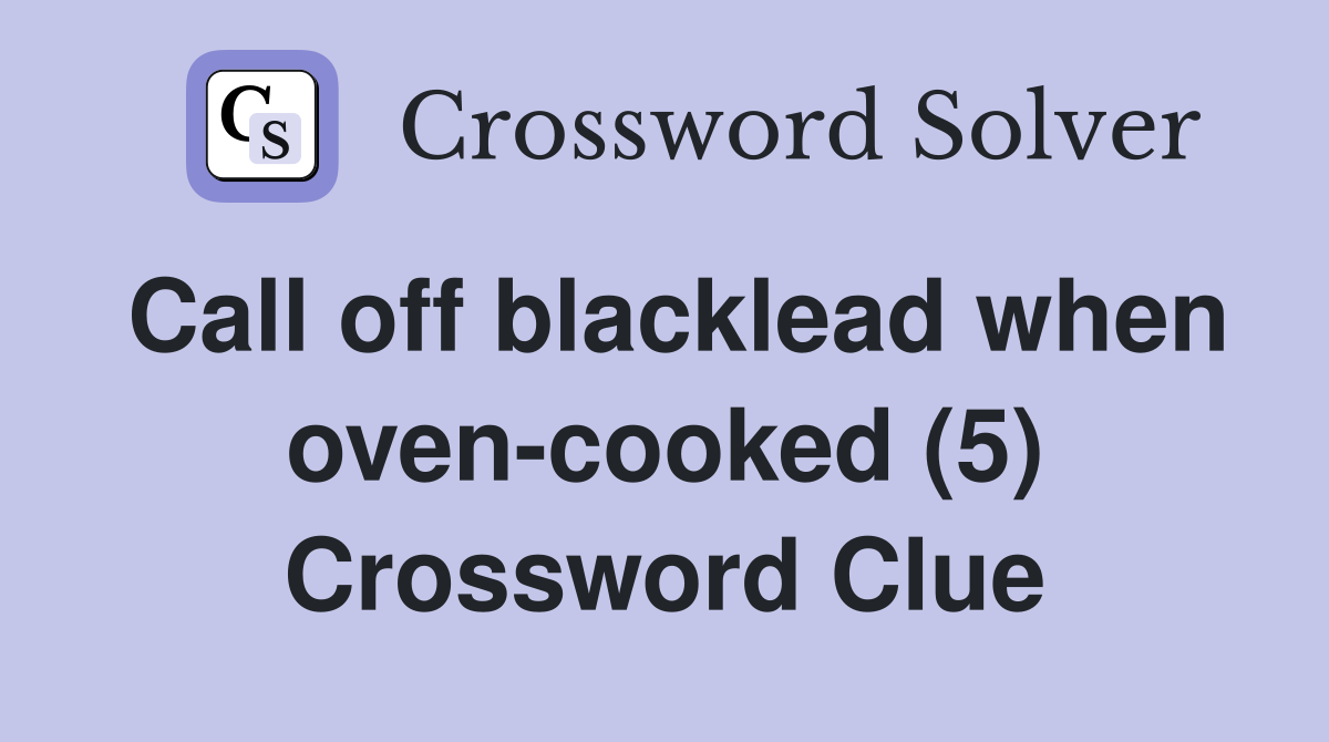 Call off blacklead when oven-cooked (5) Crossword Clue