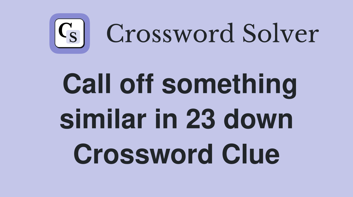 Call off something similar in 23 down Crossword Clue