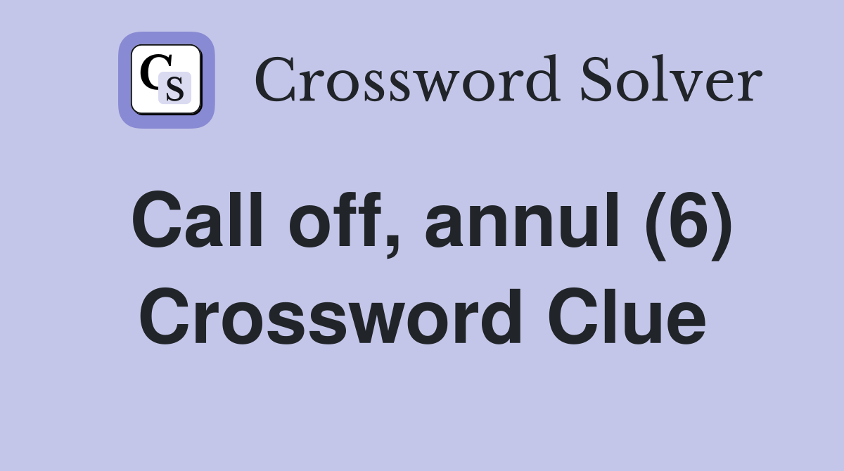 Call off, annul (6) Crossword Clue