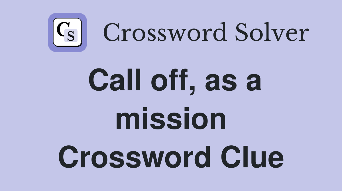 Call off, as a mission Crossword Clue