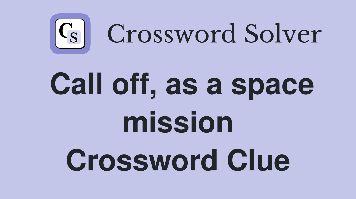 Call off, as a space mission Crossword Clue