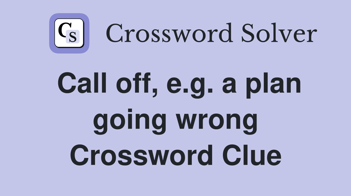 Call off, e.g. a plan going wrong Crossword Clue