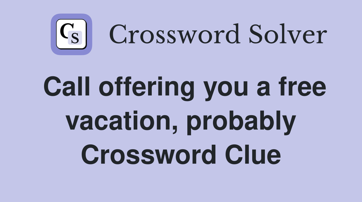 Call offering you a free vacation, probably Crossword Clue