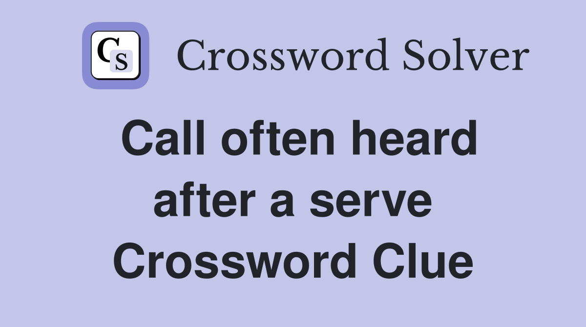 Call often heard after a serve Crossword Clue