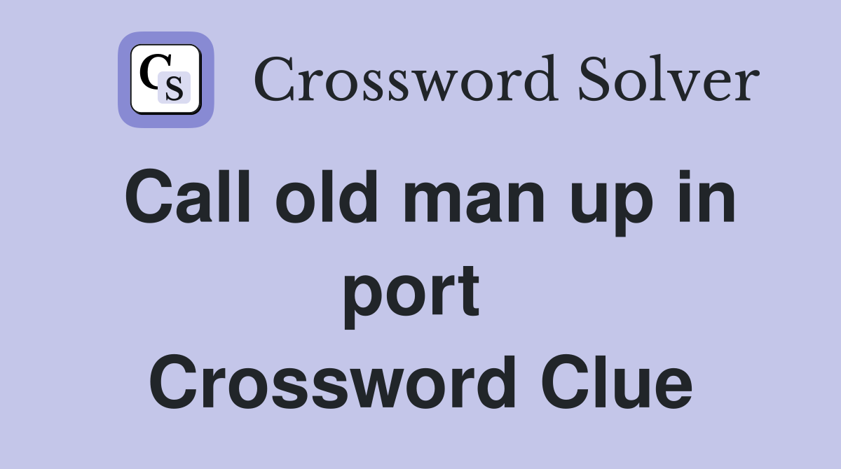 Call old man up in port  Crossword Clue