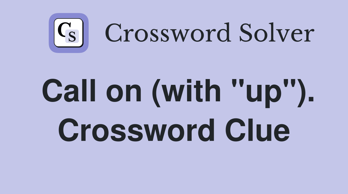 Call on (with "up"). Crossword Clue