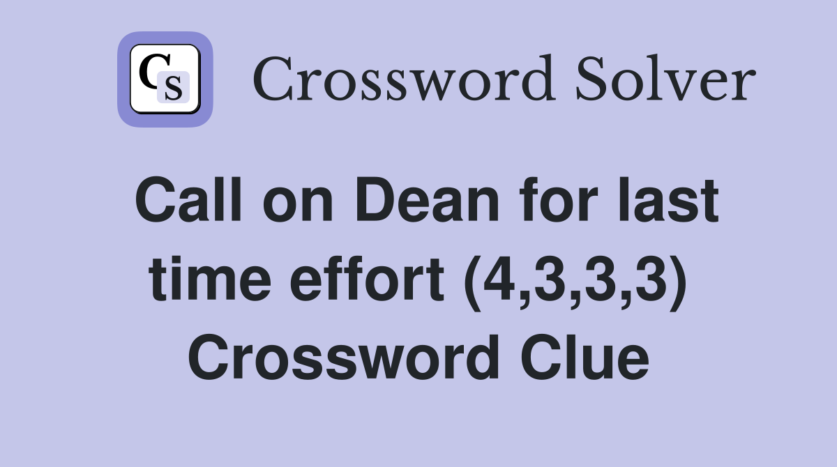 Call on Dean for last time effort (4,3,3,3) Crossword Clue