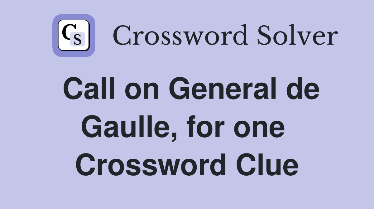 Call on General de Gaulle, for one  Crossword Clue