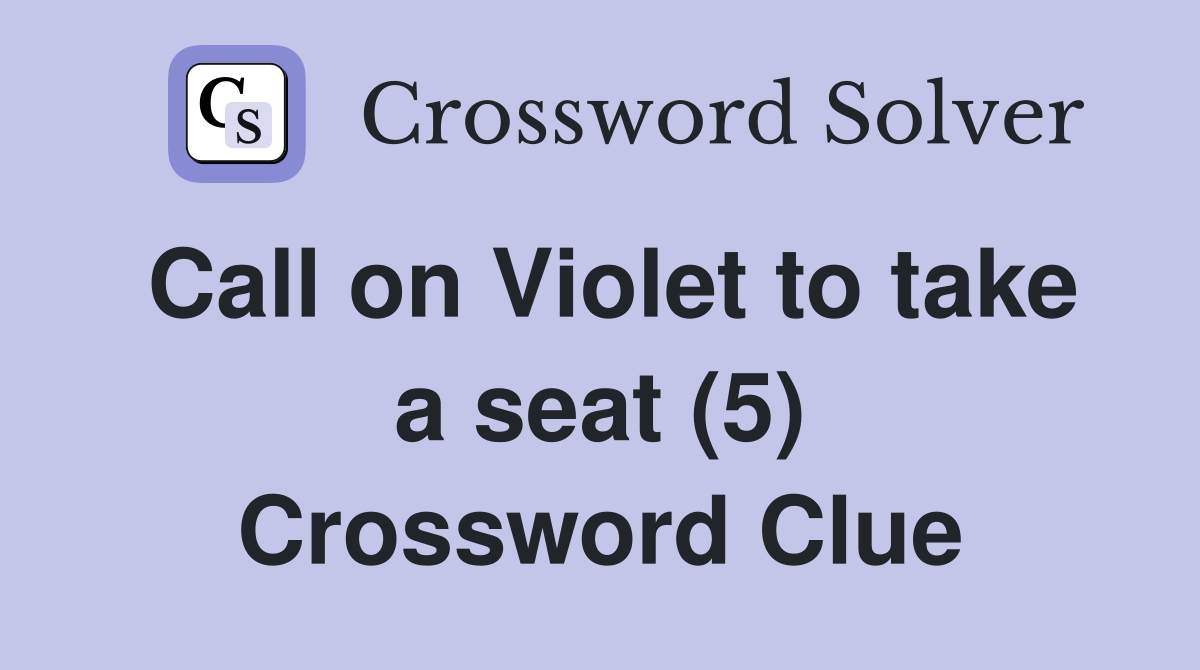 Call on Violet to take a seat (5) Crossword Clue