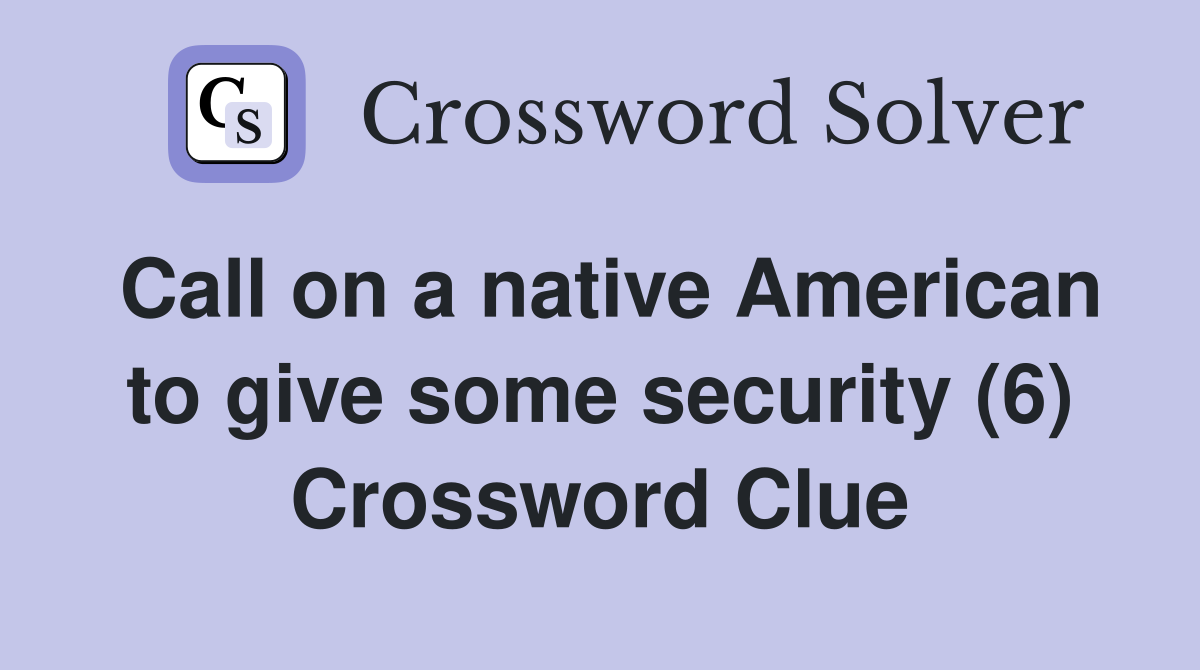 Call on a native American to give some security (6) Crossword Clue