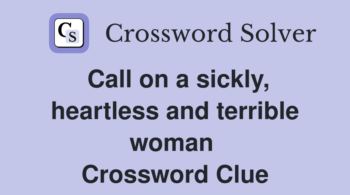 Call on a sickly, heartless and terrible woman  Crossword Clue
