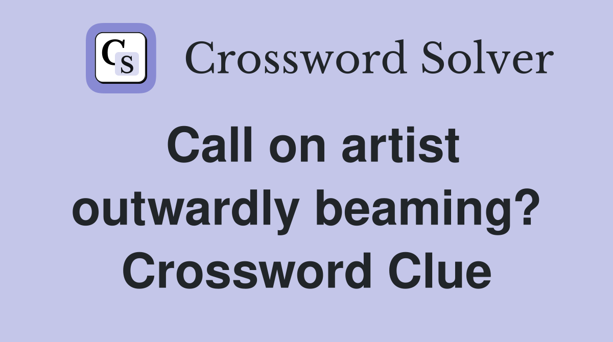 Call on artist outwardly beaming? Crossword Clue