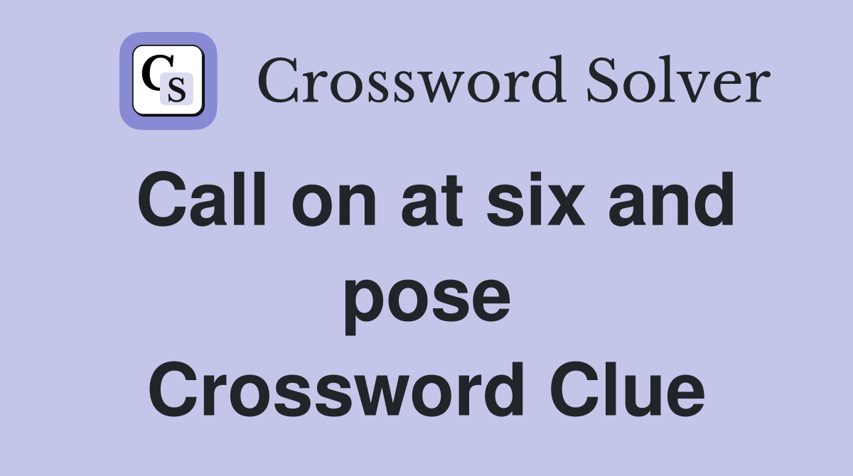 Call on at six and pose Crossword Clue