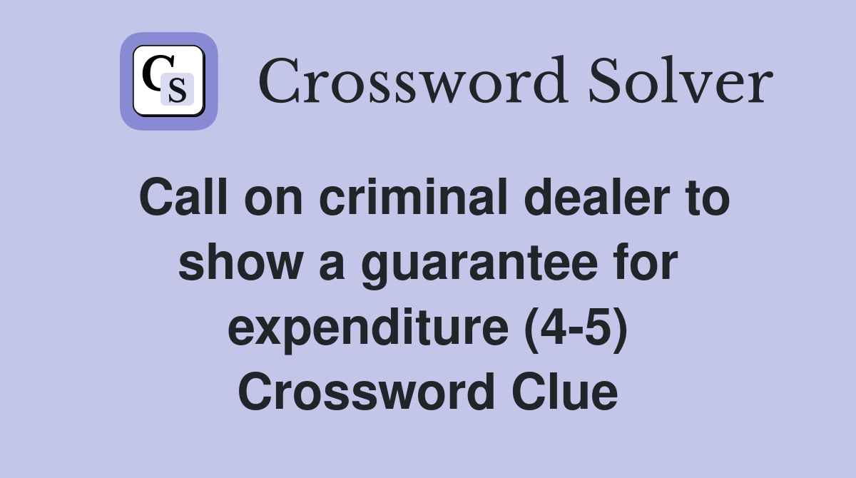 Call on criminal dealer to show a guarantee for expenditure (4-5) Crossword Clue