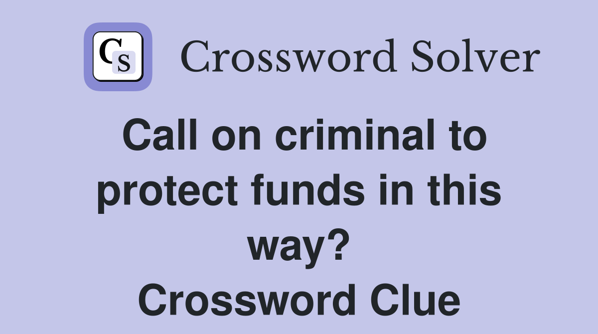 Call on criminal to protect funds in this way? Crossword Clue