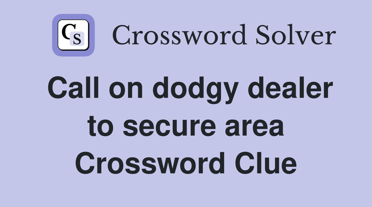 Call on dodgy dealer to secure area Crossword Clue