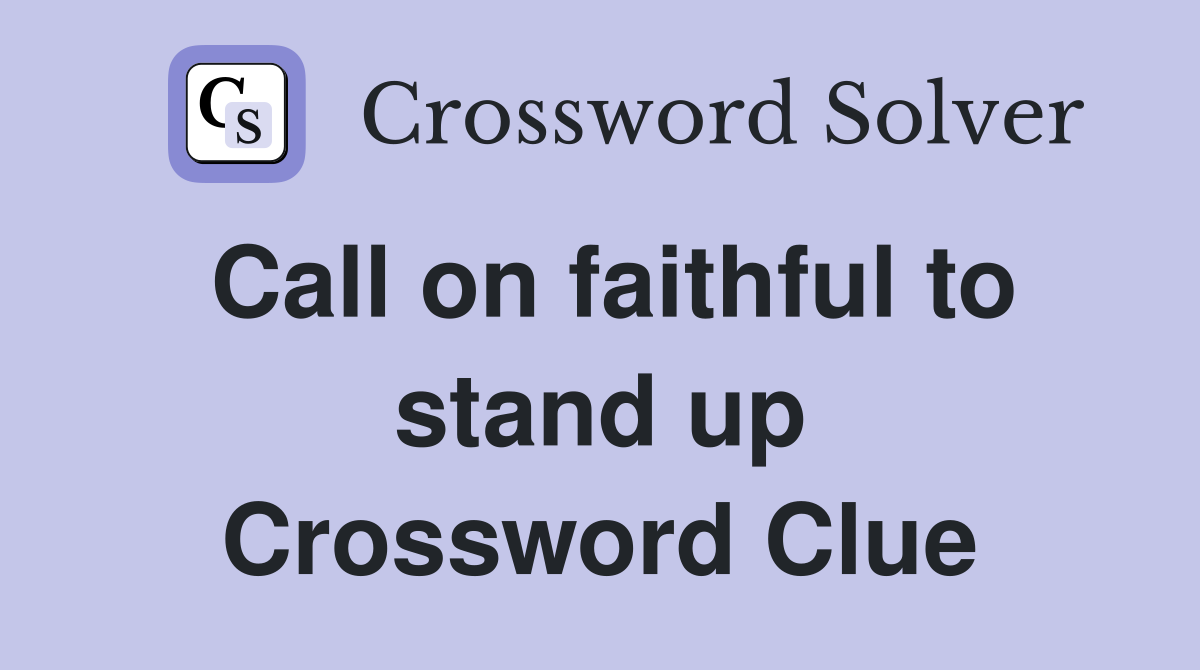 Call on faithful to stand up Crossword Clue
