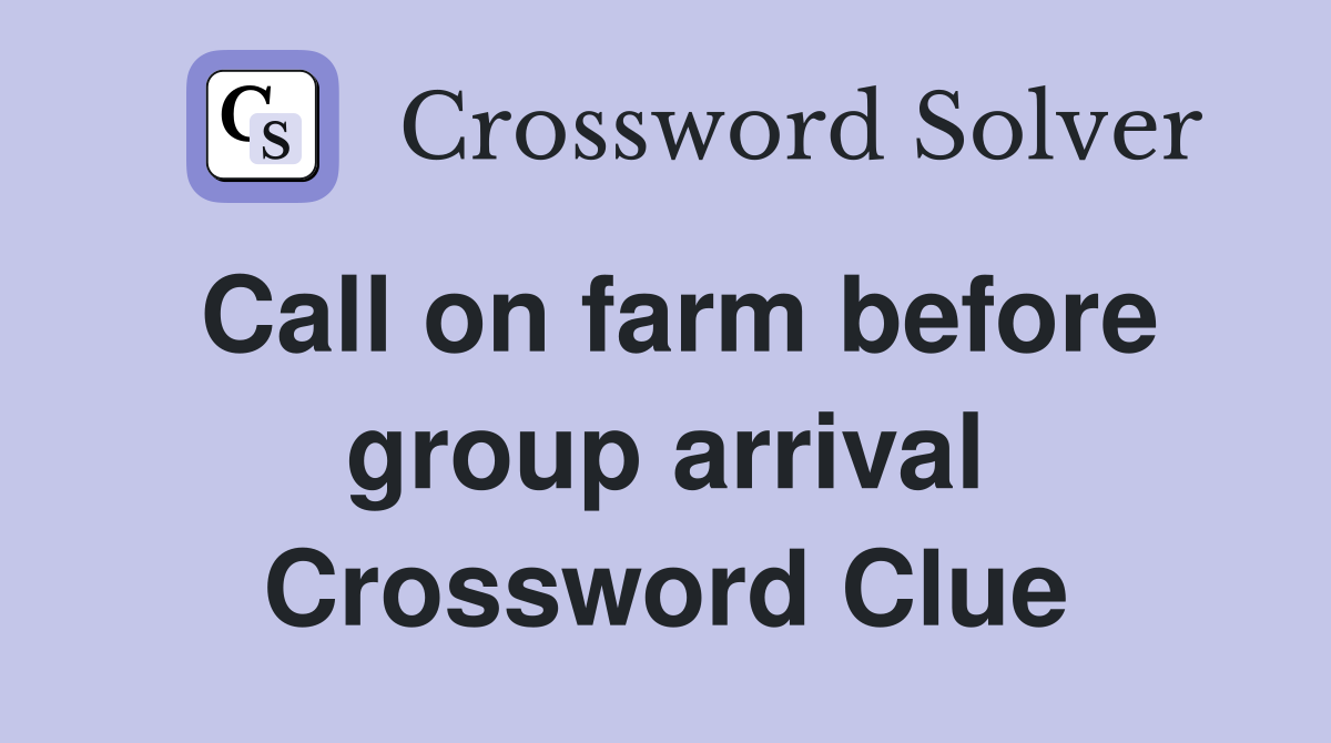 Call on farm before group arrival Crossword Clue