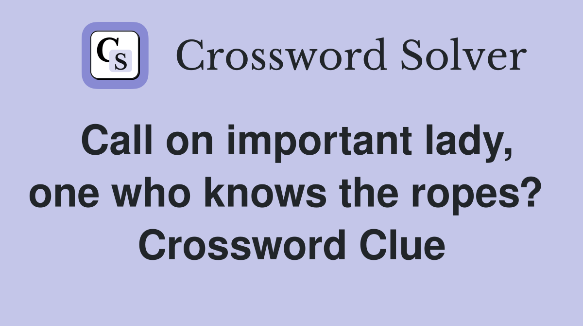 Call on important lady, one who knows the ropes?  Crossword Clue