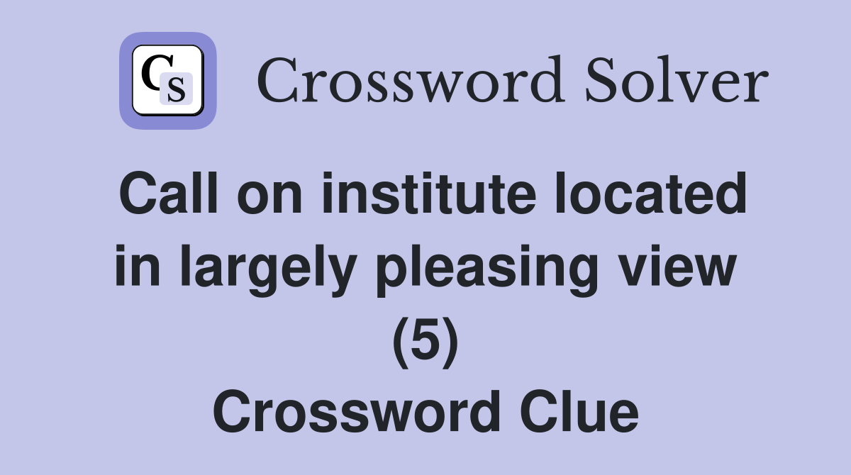Call on institute located in largely pleasing view (5) Crossword Clue
