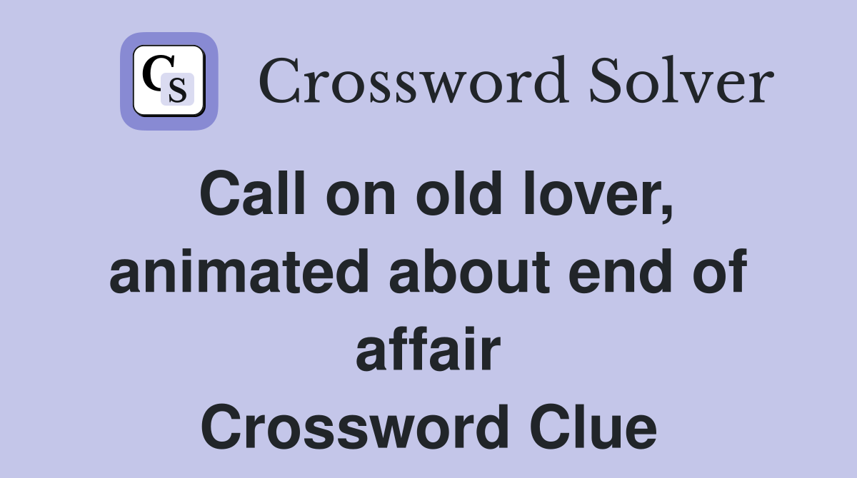 Call on old lover, animated about end of affair Crossword Clue