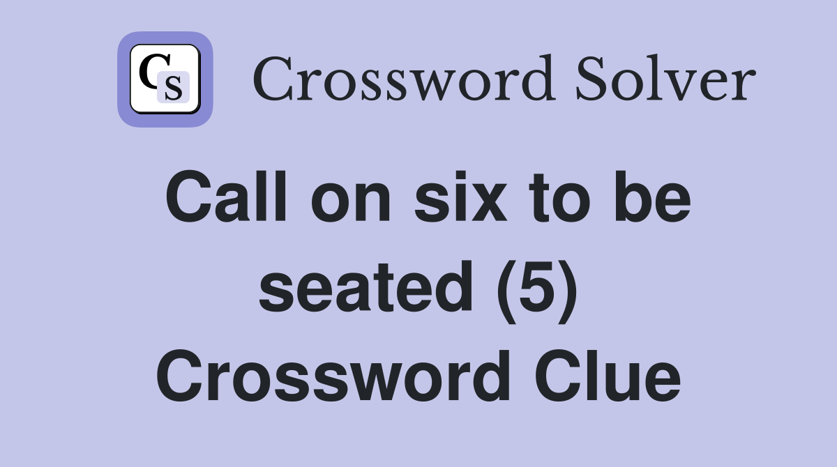 Call on six to be seated (5) Crossword Clue
