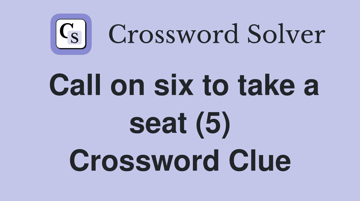 Call on six to take a seat (5) Crossword Clue