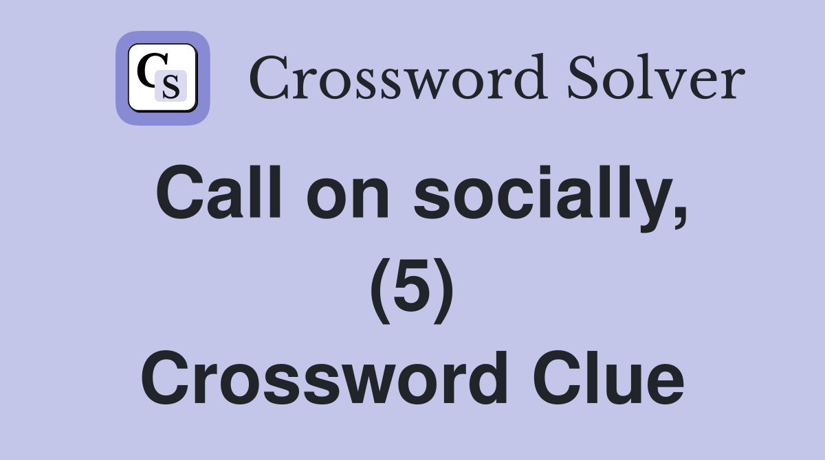 Call on socially, (5) Crossword Clue