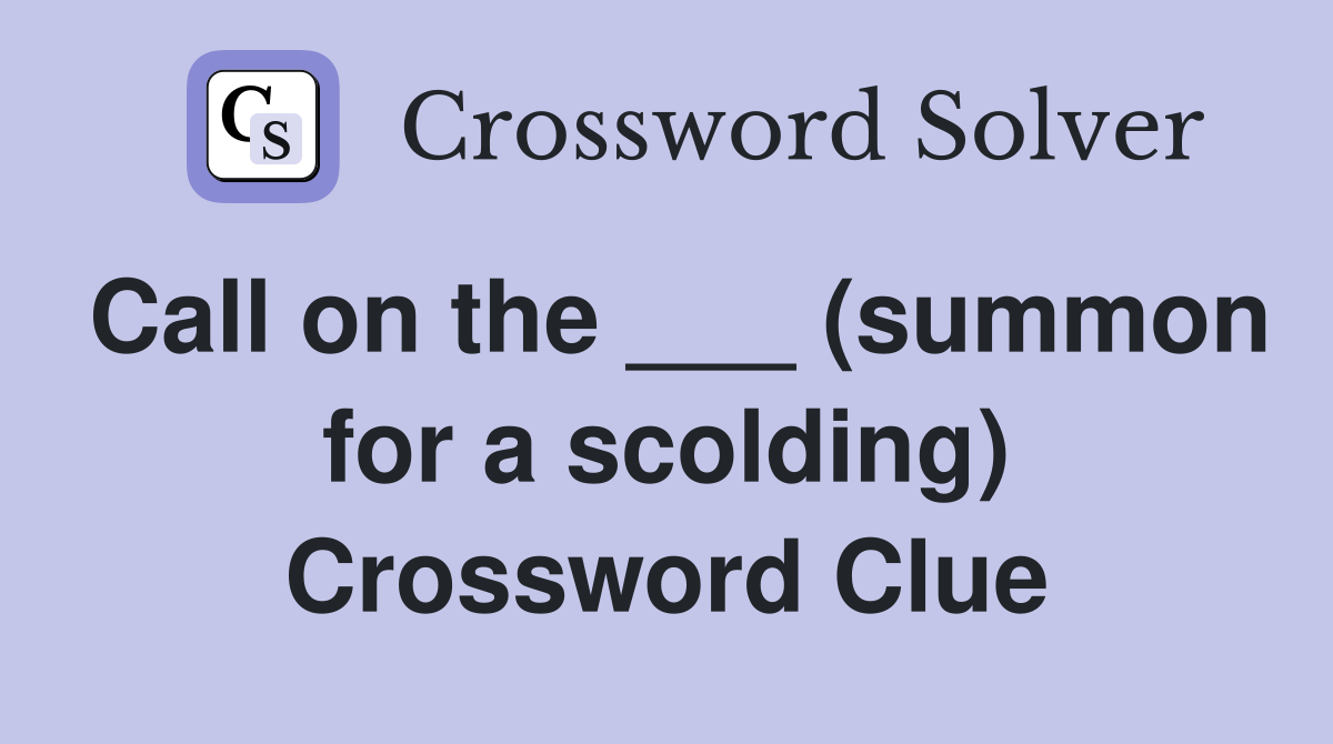 Call on the ___ (summon for a scolding) Crossword Clue