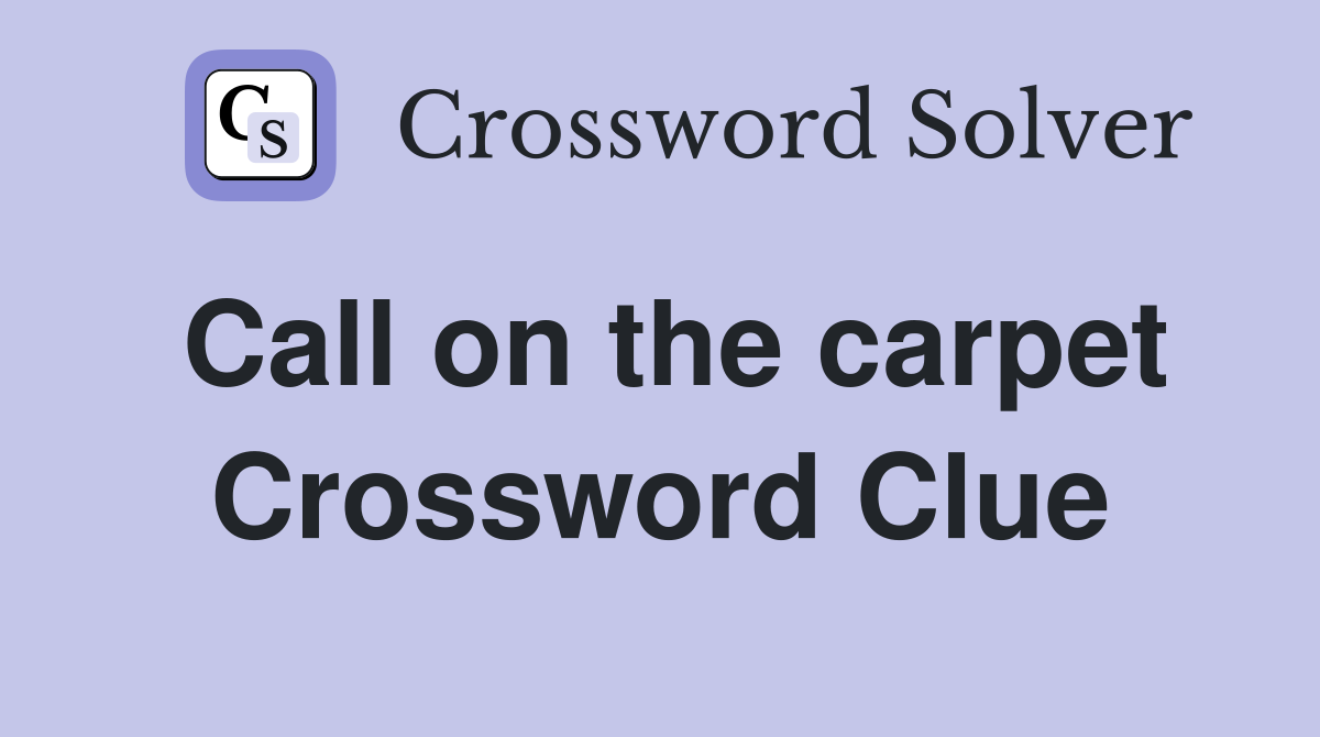 Call on the carpet Crossword Clue