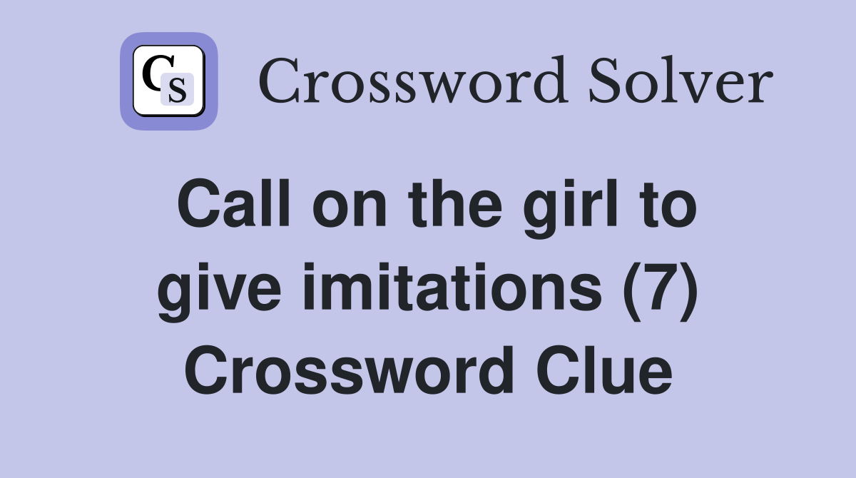 Call on the girl to give imitations (7) Crossword Clue