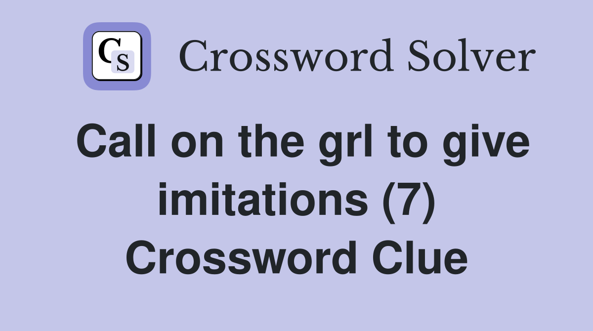 Call on the grl to give imitations (7) Crossword Clue