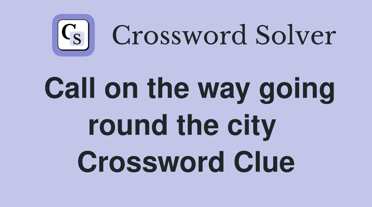 Call on the way going round the city  Crossword Clue