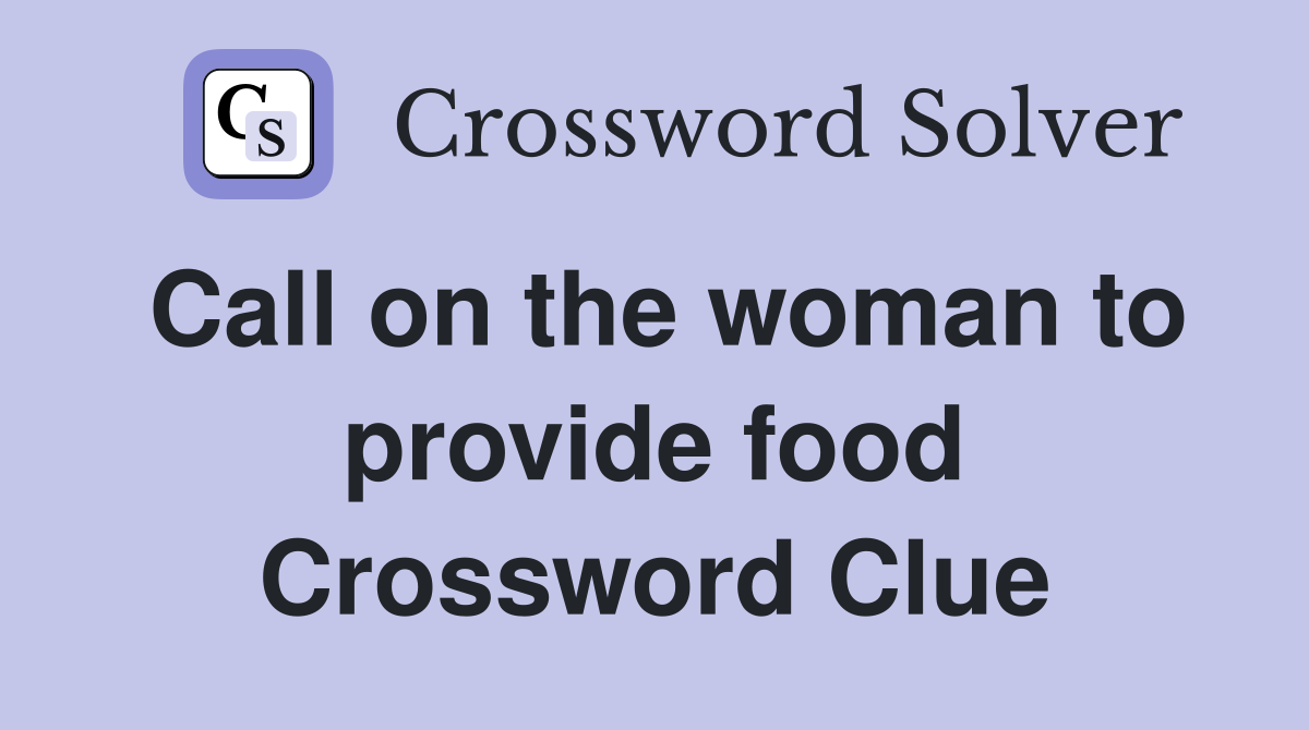 Call on the woman to provide food Crossword Clue