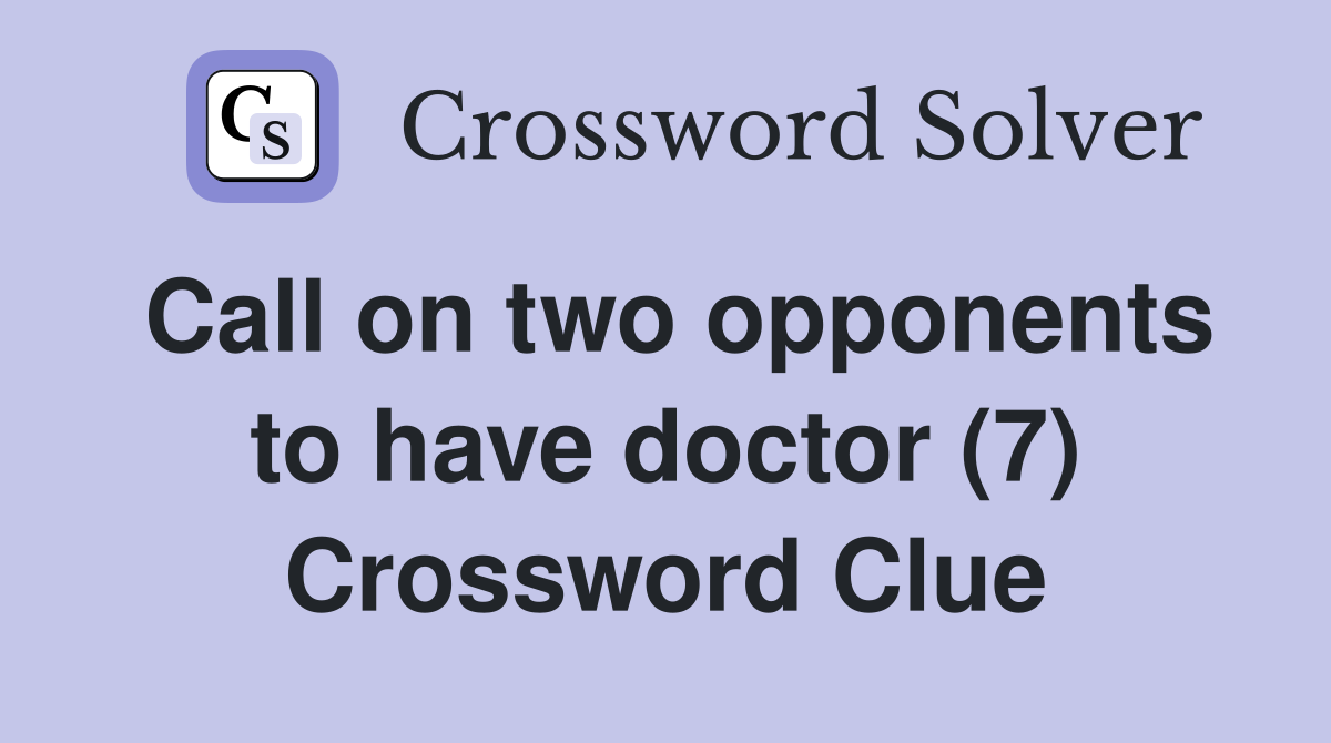 Call on two opponents to have doctor (7) Crossword Clue