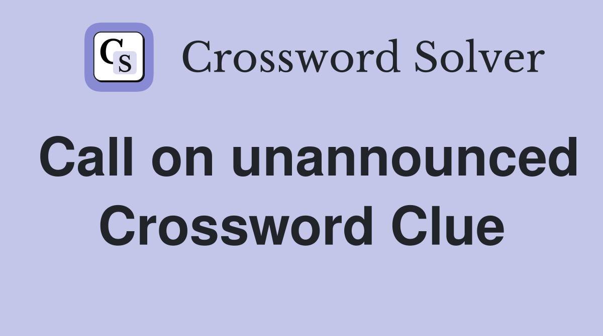 Call on unannounced Crossword Clue
