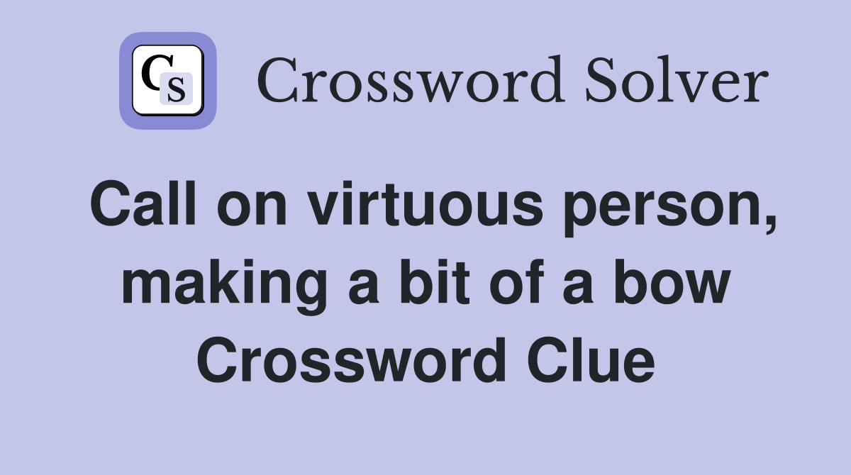 Call on virtuous person, making a bit of a bow Crossword Clue