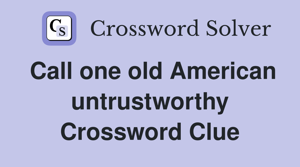 Call one old American untrustworthy Crossword Clue