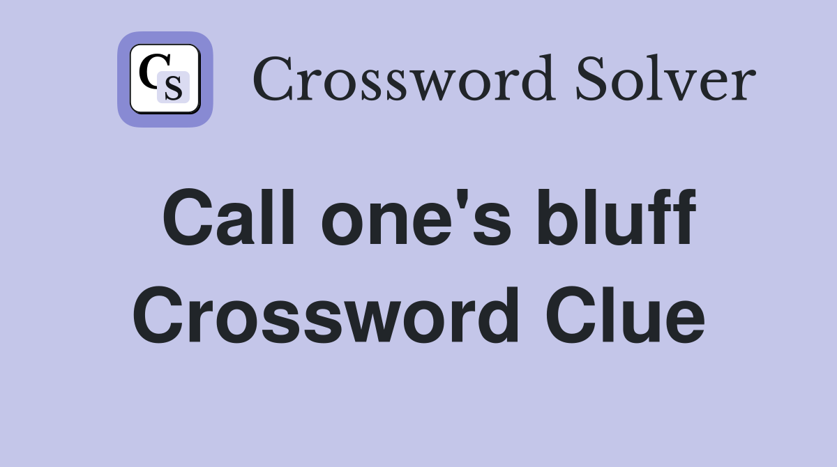 Call one's bluff Crossword Clue