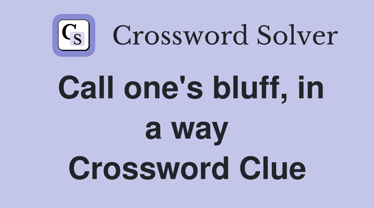 Call one's bluff, in a way Crossword Clue