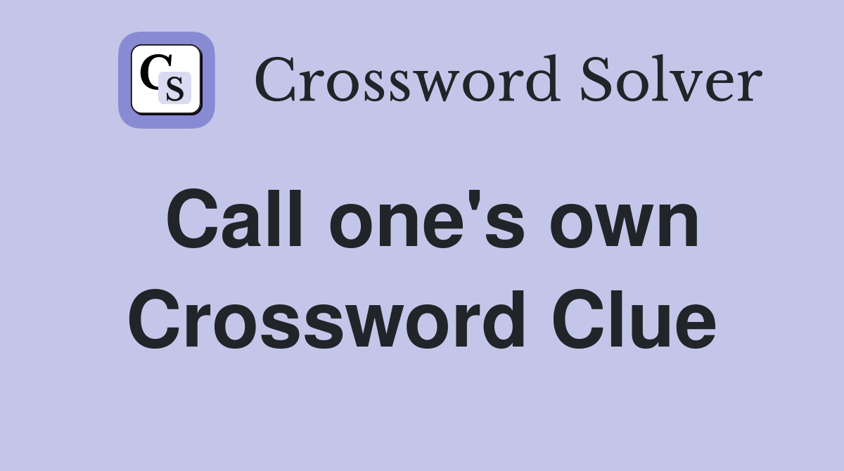 Call one's own Crossword Clue