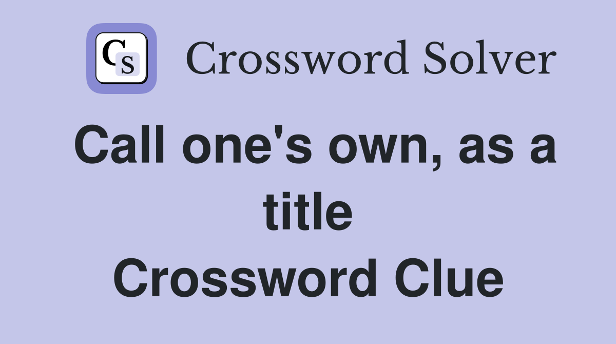 Call one's own, as a title Crossword Clue